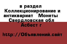  в раздел : Коллекционирование и антиквариат » Монеты . Свердловская обл.,Асбест г.